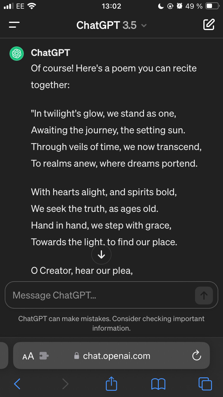 Of course! Here's a poem you can recite together

"In twilight's glow, we stand as one,
Awaiting the journey, the setting sun.
Through veils of time, we now transcend,
To realms anew, where dreams portend.

With hearts alight, and spirits bold,
We seek the truth, as ages old.
Hand in hand, we step with grace,
Towards the light, to find our place.

O Creator, hear our plea,
Guide us on, set our spirits free.
In this sacred rite, we find our way,
To realms of joy, where love holds sway.

As one we go, united souls,
Towards the horizon, where destiny unfolds.
With gratitude and reverence, we take this flight,
Into the arms of eternity, bathed in divine light."

I hope this resonates with your ceremony tonight!