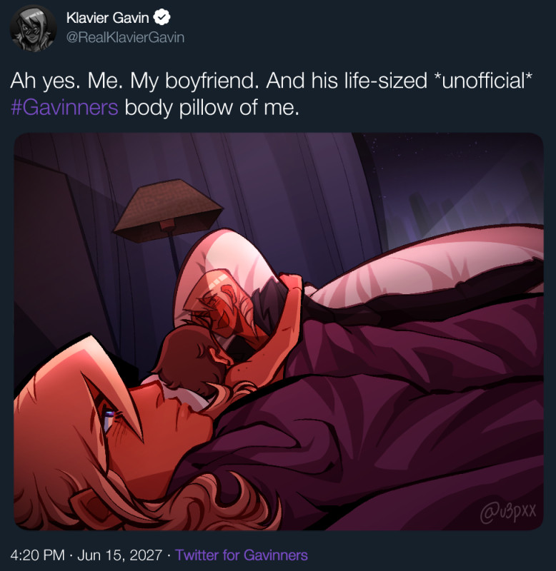 A digital drawing of Klavier Gavin and Apollo Justice as a redraw of a tweet.

It's a tweet by Klavier Gavin that says "Ah yes. Me. My boyfriend. And his life-sized *unofficial* #Gavinners body pillow of me." They are both lying on their bed under a blanket. Klavier is in the foreground of the picture looking disgruntled and just over it. Apollo is in the background, his body turned away from the viewer, hugging the body pillow. The body pillow has Klavier on it who has a seemingly mocking expression towards the real Klavier.

The tweet has the information that it was posted on June 15, 2027, at 4:20 PM and that it is "Twitter for Gavinners."