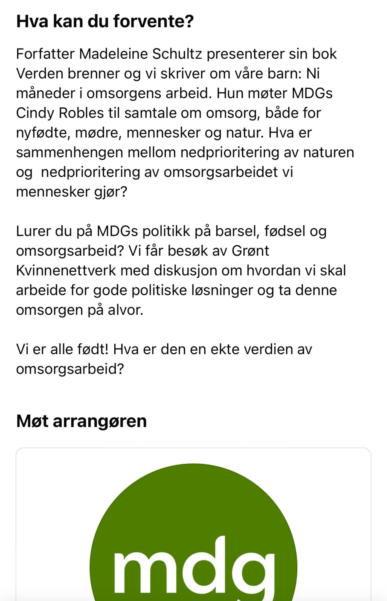 Beskrivelse av eventet fra Facebook: &10;«Hva kan du forvente? Forfatter Madeleine Schultz presenterer sin bok «Verden brenner og vi skriver om våre barn: Ni mäneder i omsorgens arbeid». Hun møter MDGs Cindy Robles til samtale om omsorg, både for nyfødte, mødre, mennesker og natur. Hva er sammenhengen mellom nedprioritering av naturen og nedprioritering av omsorgsarbeidet vi mennesker gjor? Lurer du på MDGs politikk på barsel, fødsel og omsorgsarbeid? Vi får besøk av Grønt Kvinnenettverk med diskusjon om hvordan vi skal arbeide for gode politiske løsninger og ta denne omsorgen på alvor. &10;&10;Vi er alle født! Hva er den en ekte verdien av omsorgsarbeid?