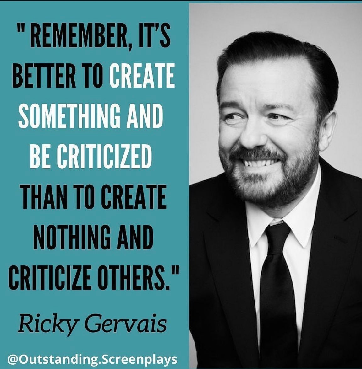 "Lembre-se, é melhor criar algo e ser criticado, do que não criar nada e criticar os outros". Ricky Gervais