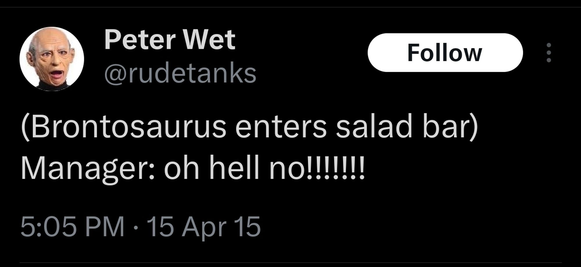 A classic tweet from @rudetanks quote (Brontosaurus enters salad bar) Manager: oh hell no!!!!!! Unquote