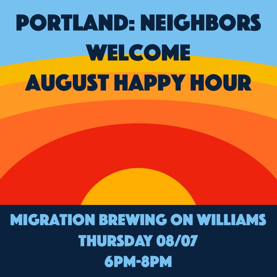 Graphic of an abstract sunset with text:
Portland: Neighbors Welcome August Happy Hour
Migration Brewing on Williams
Thursday 08/07 
6PM-8PM