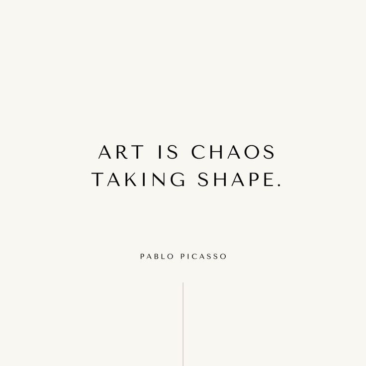 Art is chaos taking shape - Pablo Picasso