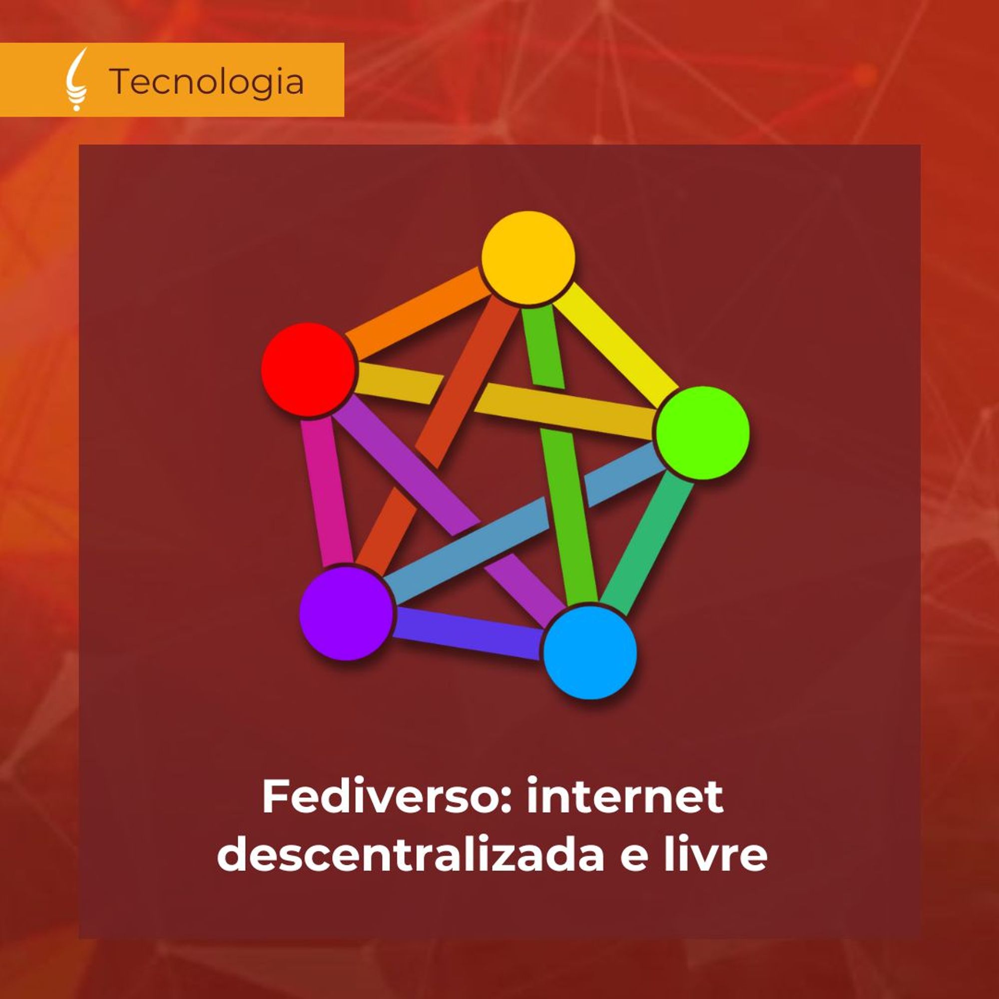 Ícone representando redes interconectadas com nós coloridos (vermelho, laranja, amarelo, verde, azul e roxo) conectados por linhas em diversas cores, simbolizando a descentralização. No topo esquerdo da imagem, há um rótulo amarelo com o título "Tecnologia". No rodapé da imagem, o texto diz: "Fediverso: internet descentralizada e livre", destacando o conceito de redes sociais baseadas em protocolo aberto e descentralização. O fundo da imagem é vermelho, sugerindo um ambiente digital abstrato.