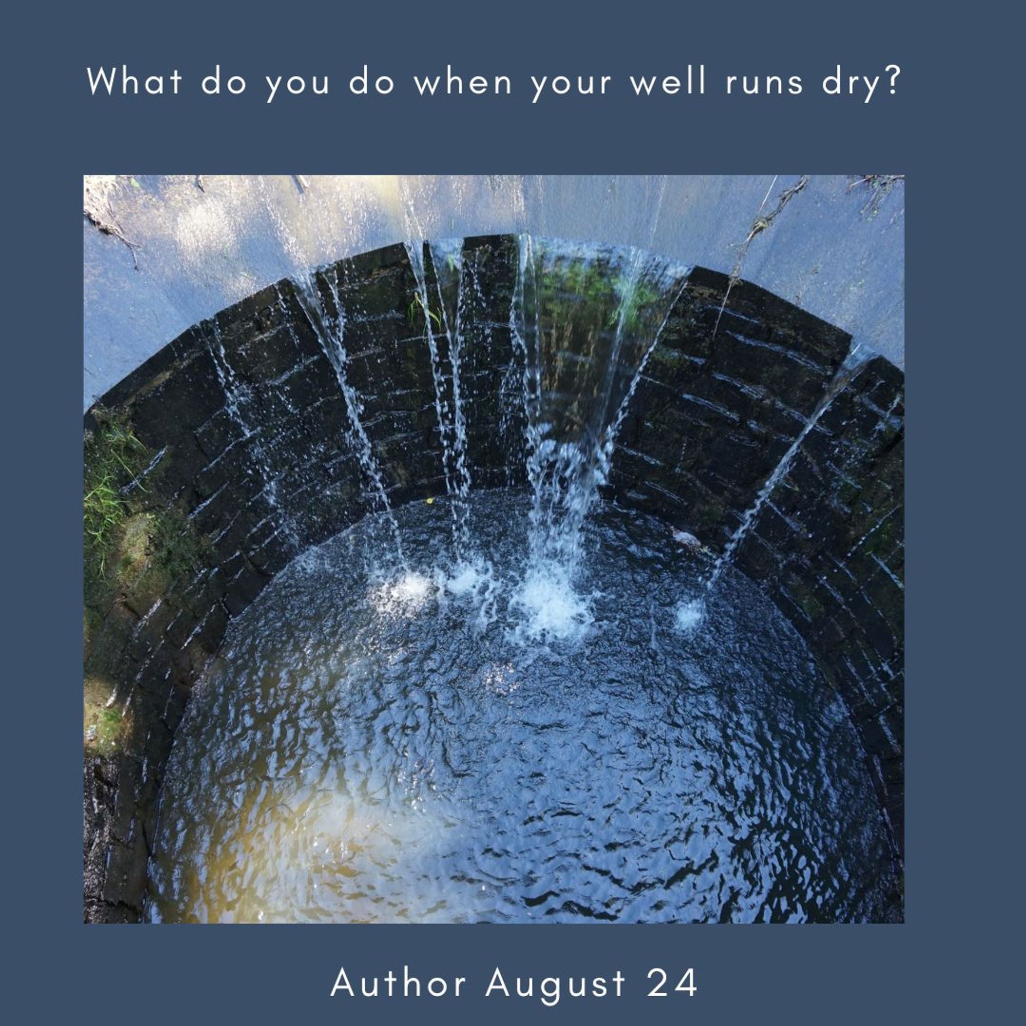 Picture of water falling into a well in blue tones. 
What do you do when your well runs dry?
Author August 24