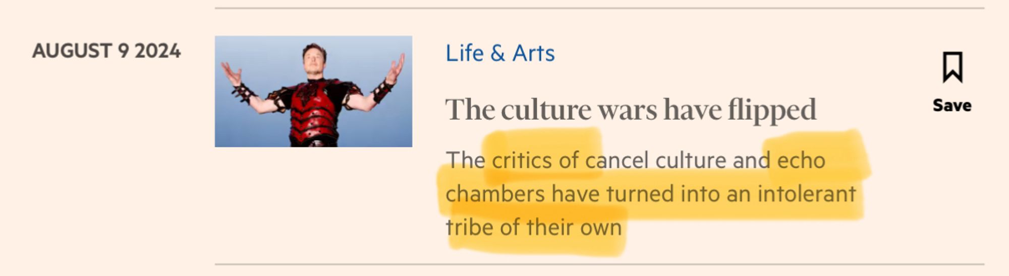 Screen capture of a Financial Times article preview from August 9, 2024. The preview image is of Elon Mush, bare arms outstretched, wearing red body armor, against a blue gradient background. The headline reads “The culture wars have flipped” and the blurb says “The critics of cancel culture and echo chambers have turned into an intolerant tribe of their own”.