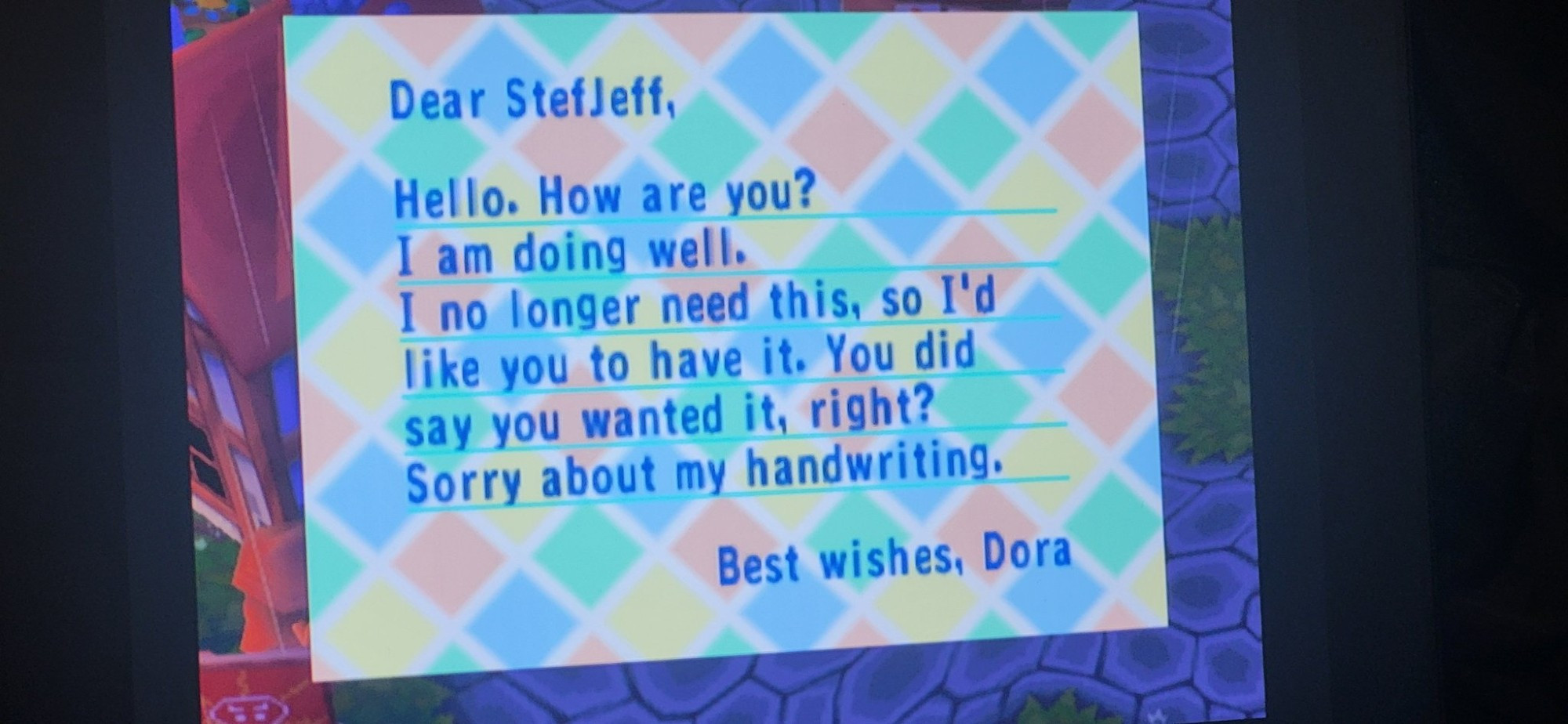 Hello. How are you? I am doing well. I no longer need this, so I'd like you to have it. You did say you wanted it, right? Sorry about my handwriting. (All letters are written in in-game font, there is no handwriting)