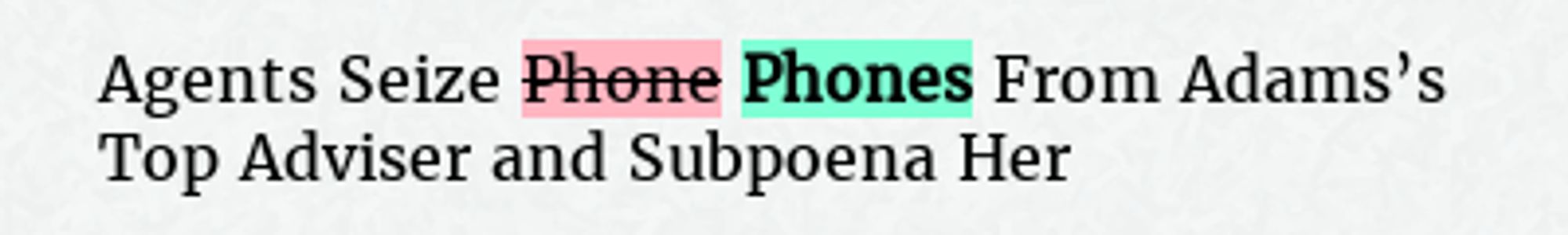 Before: Agents Seize Phone From Adams’s Top Adviser and Subpoena Her
After: Agents Seize Phones From Adams’s Top Adviser and Subpoena Her