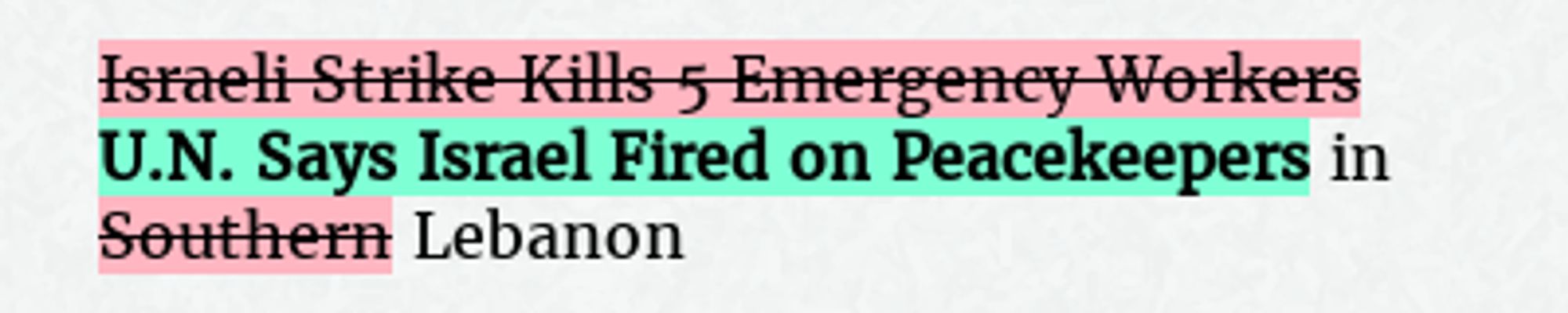 Before: Israeli Strike Kills 5 Emergency Workers in Southern Lebanon
After: U.N. Says Israel Fired on Peacekeepers in Lebanon