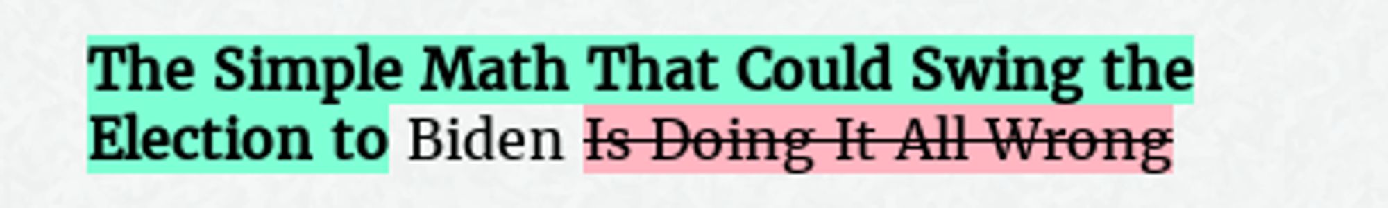 Before: Biden Is Doing It All Wrong
After: The Simple Math That Could Swing the Election to Biden