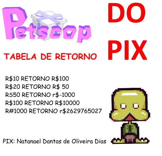 Uma tabela de valores de pix do petscop do pix. Os valores estão meio errados pois foram amaldiçoados pelo satanás do jogo. Não sei muito bem eu não entendi a historia dos videos direito.