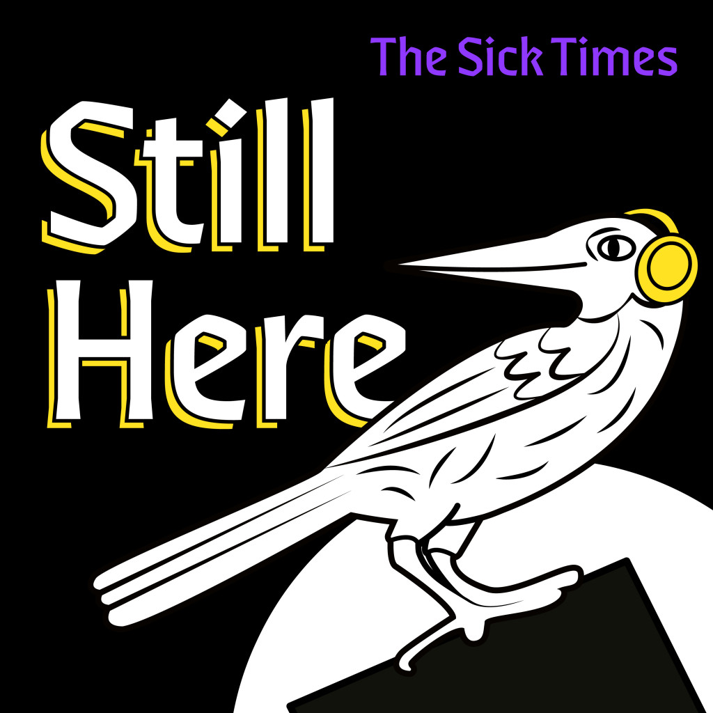 A black background with white text and lavender accents features an illustration of a white Caladrius wearing yellow headphones. The txt reads, "The Sick Times. Still Here." 
