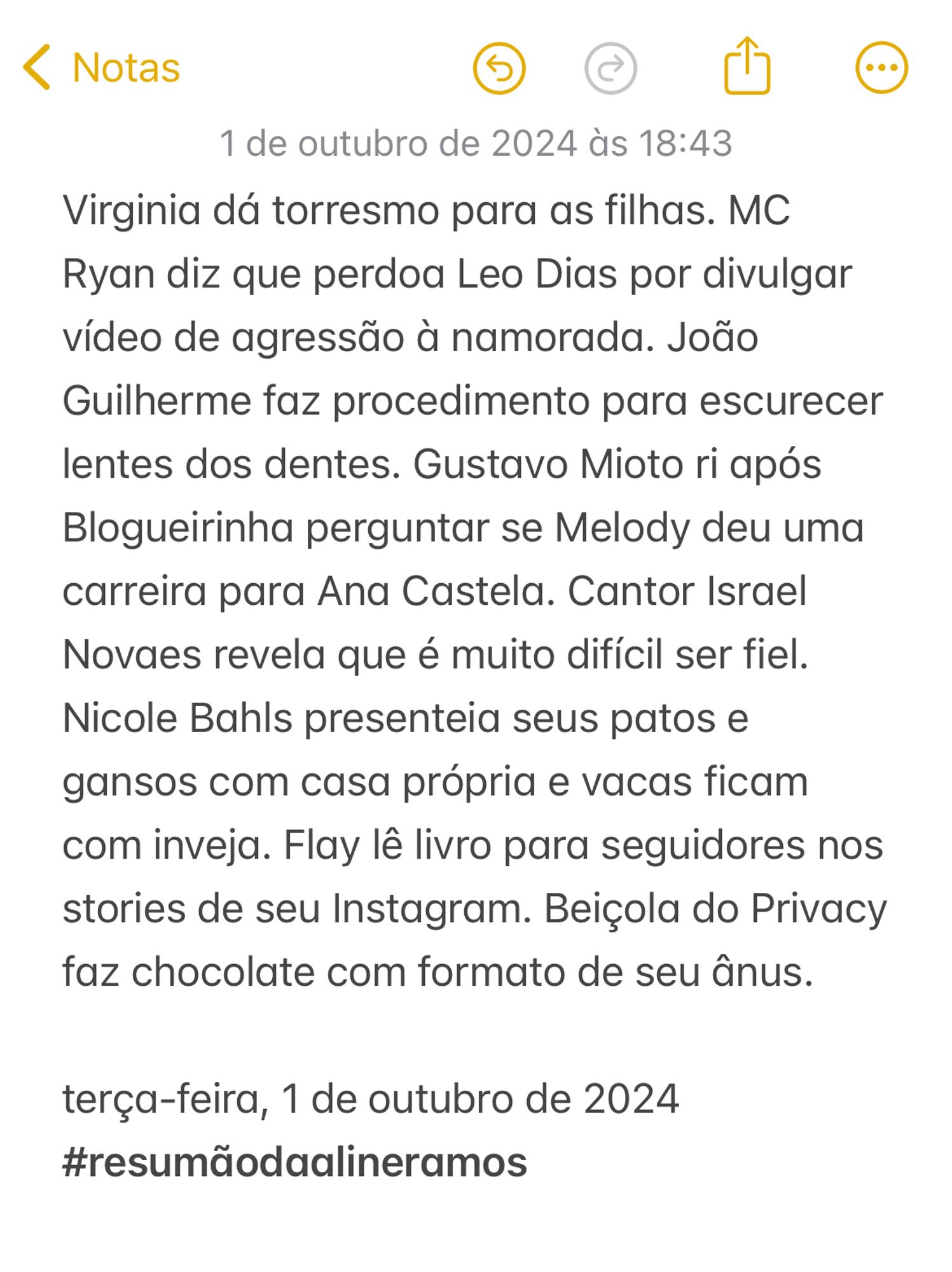 Virginia dá torresmo para as filhas. MC Ryan diz que perdoa Leo Dias por divulgar vídeo de agressão à namorada. João Guilherme faz procedimento para escurecer lentes dos dentes. Gustavo Mioto ri após Blogueirinha perguntar se Melody deu uma carreira para Ana Castela. Cantor Israel Novaes revela que é muito difícil ser fiel. Nicole Bahls presenteia seus patos e gansos com casa própria e vacas ficam com inveja. Flay lê livro para seguidores nos stories de seu Instagram. Beiçola do Privacy faz chocolate com formato de seu ânus.  
 
terça-feira, 1 de outubro de 2024
#resumãodaalineramos