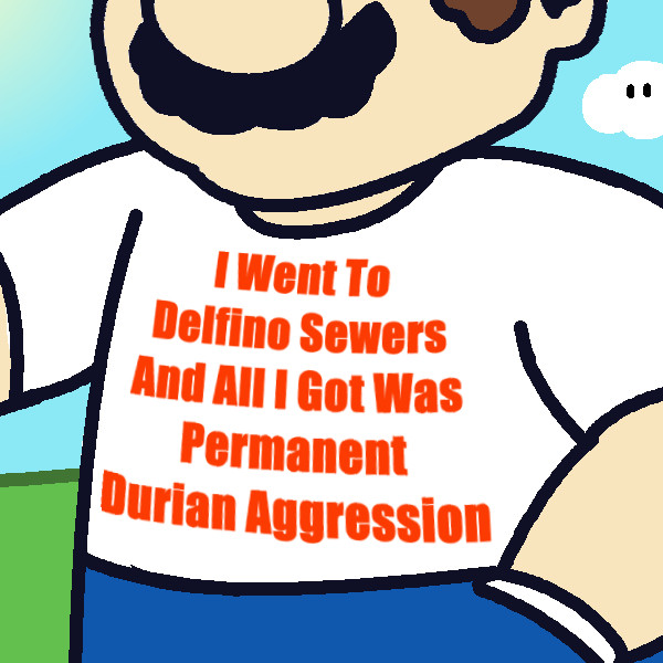 mario wearing a tacky white t-shirt with bright red lettering that says "I Went To Delfino Sewers And All I Got Was Permanent Durian Aggression"

phyz drew it
