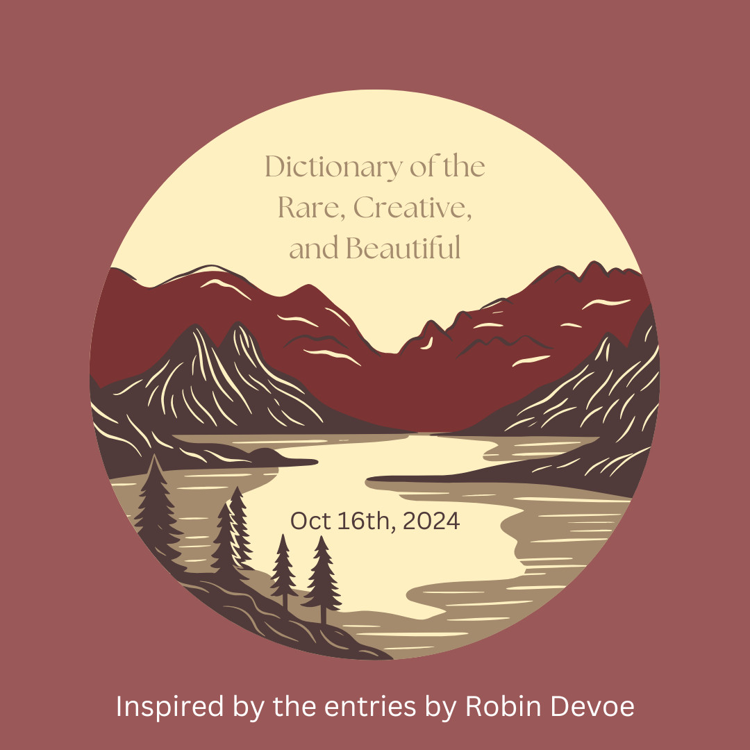 red and brown mountains overlooking a tan lake and brown pine trees.
dictionary of the rare, creative, and beautiful
entry for october sixteenth twenty twenty four
inspired by the entries in Robin Devoe's book, the Dictionary of the Rare, Creative, and Beautiful