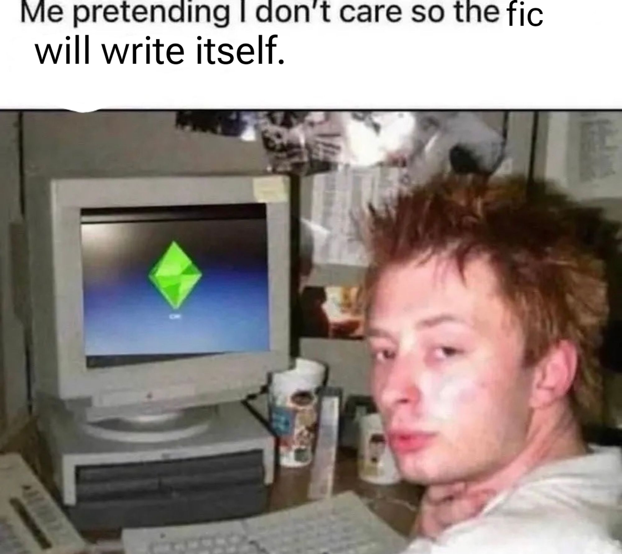 Disheveled 90s youth, ginger flavored, stares at the viewer with a slack expression as ye Old Sims loads on a big old 90s computer.
The text at the top says: "Me pretending not to care so the fic writes itself."