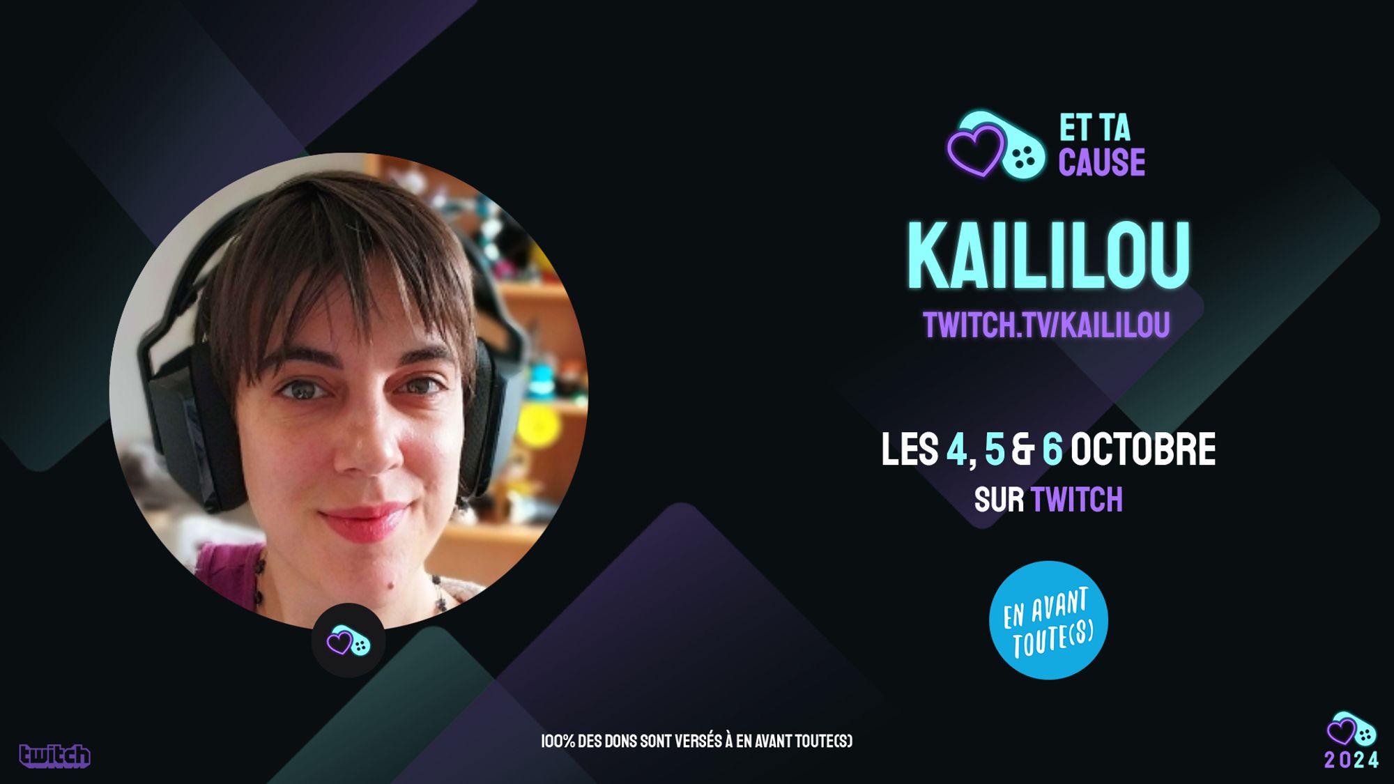 Affiche de ma participation à l'évènement Et Ta Cause 2024
Kaililou
twitch.tv/kaililou
Les 4, 5 & 6 Octobre sur Twitch
Pour soutenir "En Avant Toute(s)" 
100% des dons sont versés à En Avant Toute(s)