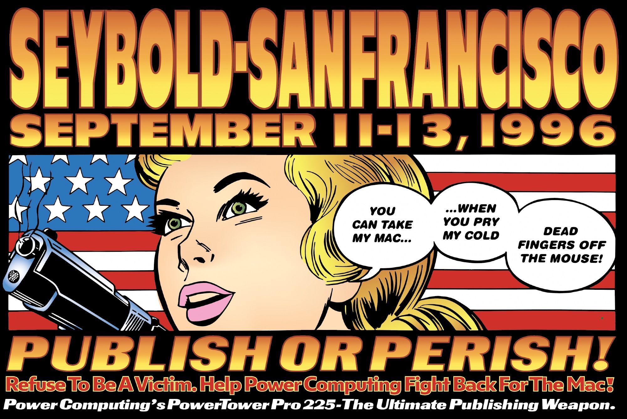 A screenshot of a remake of Power Computing's Seybold-San Francisco poster. The poster has bold yellow-orange gradient text stating SEYBOLD SAN FRANCISCO, SEPTEMBER 11-13, 1996. PUBLISH OR PERISH. Refuse to be a victim. Help power computing fight back for the Mac!. Power Computing's PowerTower Pro 225 - The Ultimate Publishing Weapon. Across the middle of the poster is a cartoon image of a blonde green-eyed woman with a handgun against an American flag with speech bubbles stating "You can take my mac... ...when you pry my cold dead fingers off the mouse!"