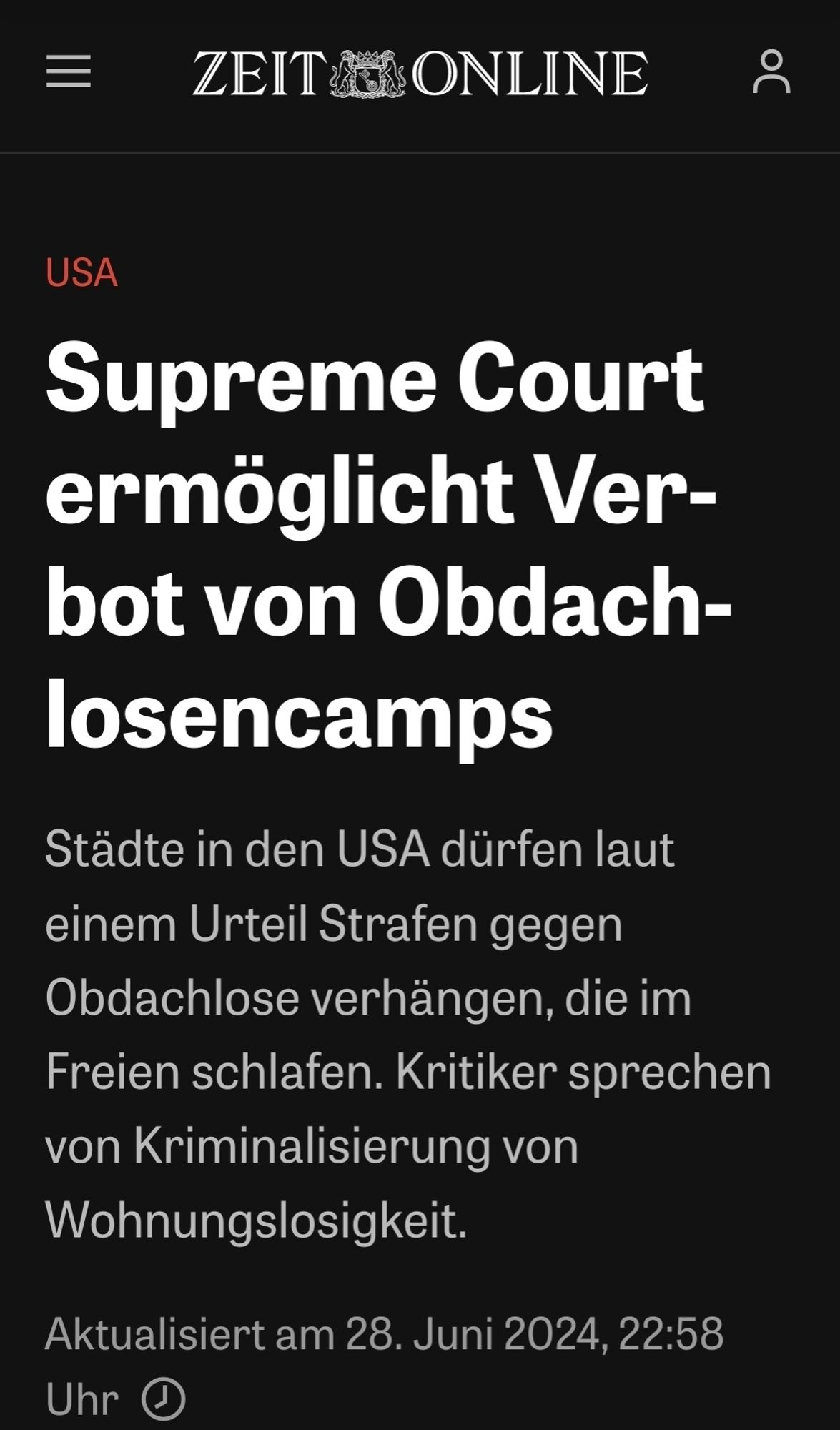 Screenshot ZEIT Online: Supreme Court ermöglicht Verbot von Obdachlosencamps
Städte in den USA dürfen laut einem Urteil Strafen gegen Obdachlose verhängen, die im Freien schlafen. Kritiker sprechen von Kriminalisierung von Wohnungslosigkeit.