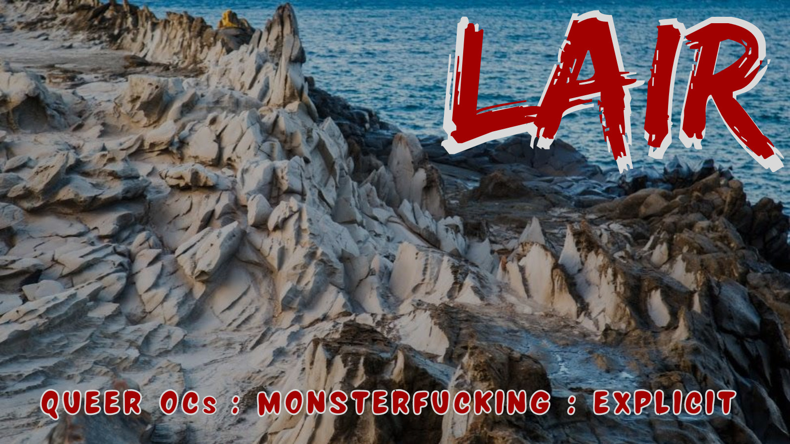 promo graphic for Lair - showing a sharp mountains coastline against a choppy sea, with red text reading:
LAIR
Queer Ocs : Monsterfucking : Explicit