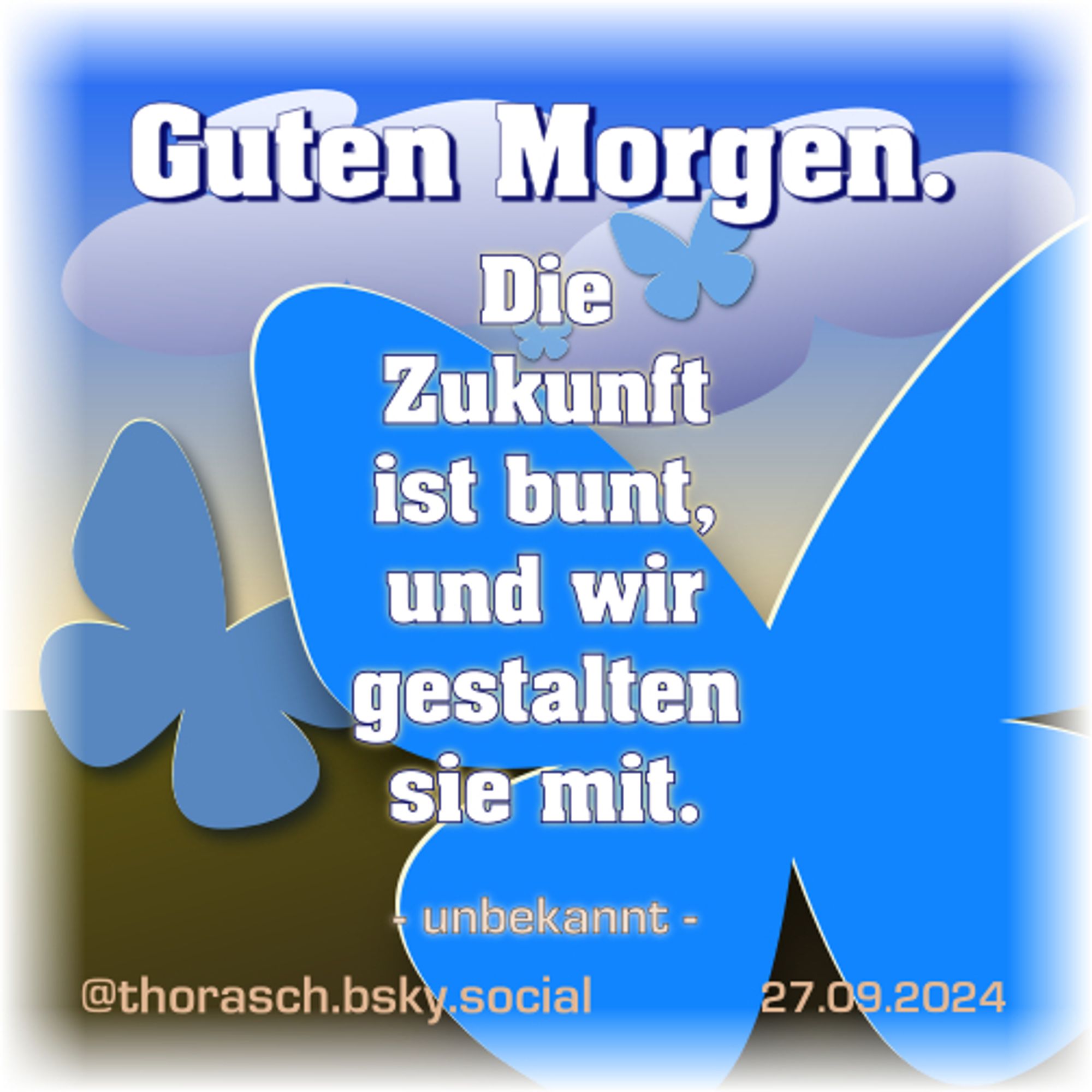 Ein Begrüßungs-Spruch: Guten Morgen. Vor einem stilisierten Himmel-Boden-Hintergrund schweben blaue Schmetterlinge. Darüber der Text „Guten Morgen.” und „Die Zukunft ist bunt, und wir gestalten sie mit.”  —  27. September 2024