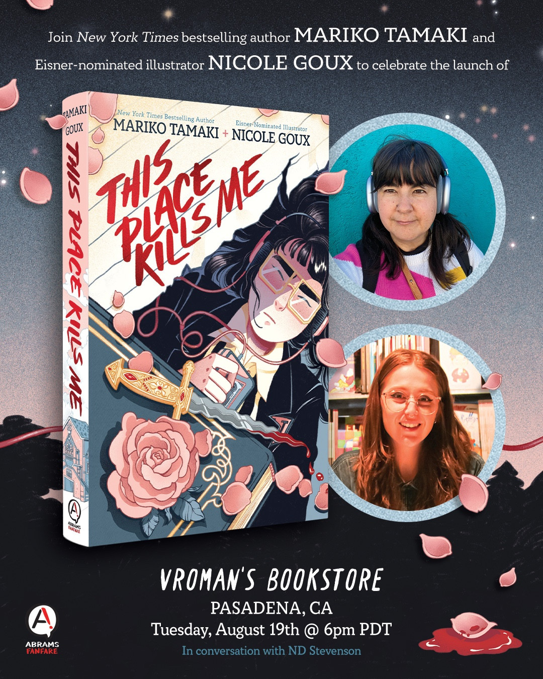 Join New York Times bestselling author MARIKO TAMAKI and Eisner-nominated illustrator NICOLE GOUX to celebrate the launch of THIS PLACE KILSME
New York Times Bestselling Author
Eisner-N
MARIKO TAMAKI + NICOLE GOUX
ABRAMS FANFARE
VROMAN'S BOOKSTORE
PASADENA, CA
Tuesday, August 19th @ 6pm PDT