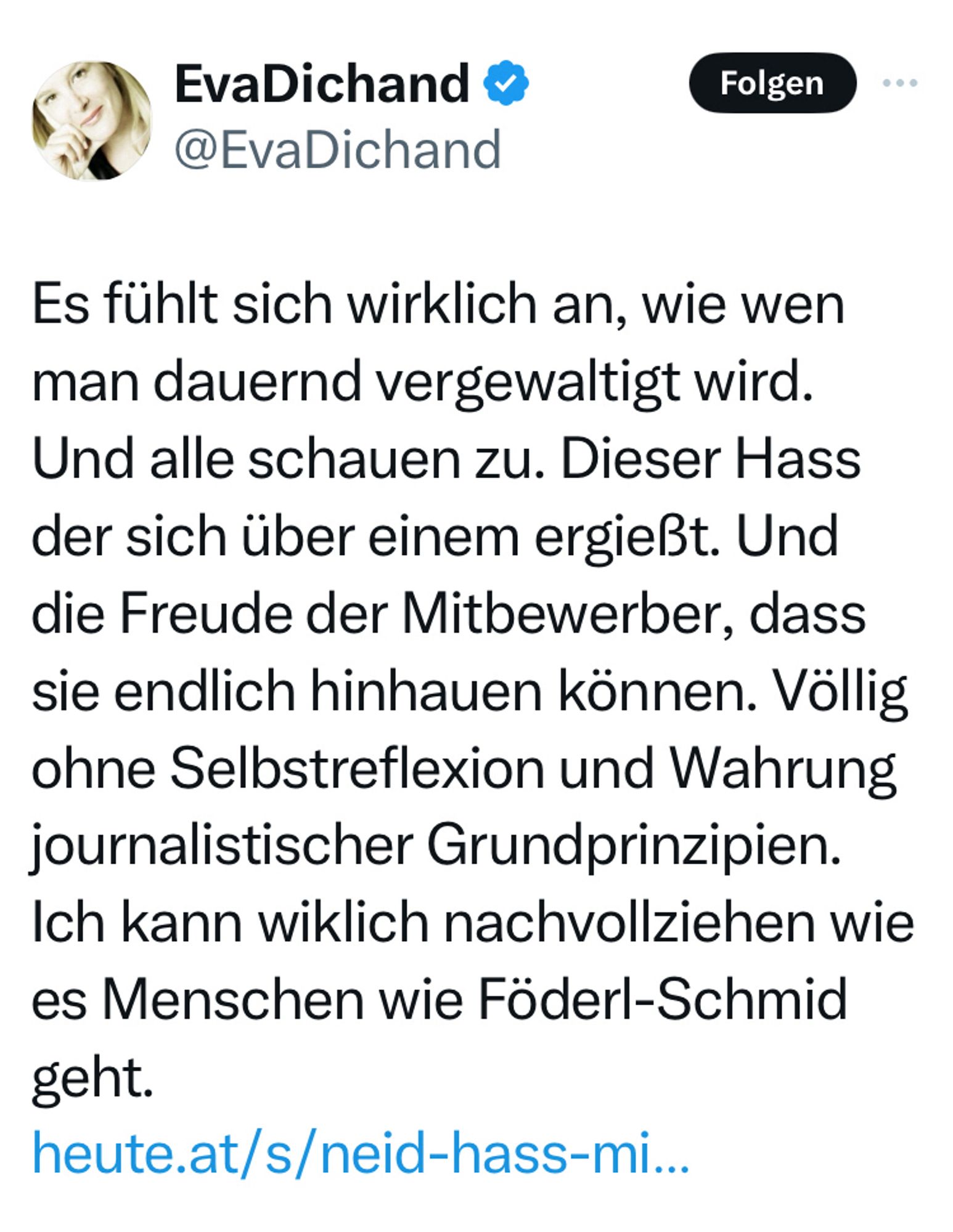 Screenshot Tweet Eva Dichand

Es fühlt sich wirklich an, wie wen man dauernd vergewaltigt wird. Und alle schauen zu. Dieser Hass der sich über einem ergießt. Und die Freude der Mitbewerber, dass sie endlich hinhauen können. Völlig ohne Selbstreflexion und Wahrung journalistischer Grundprinzipien. Ich kann wiklich nachvollziehen wie es Menschen wie Föderl-Schmid geht.