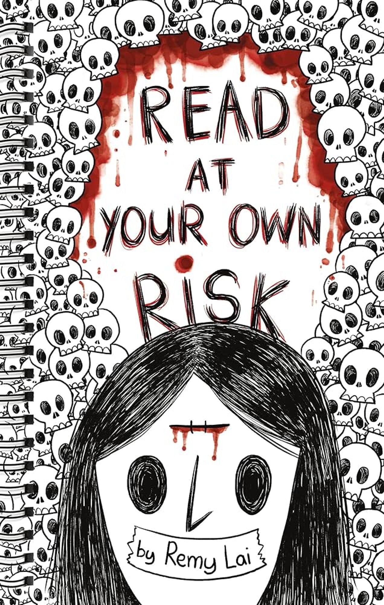 The cover of Read At Your Own Risk by Remy Lai. Done as a faux notebook cover with a doodle-style illustration of a girl with creepy Other Mother/Funko eyes and a bloody gash on her forehead in front of a background of skulls.