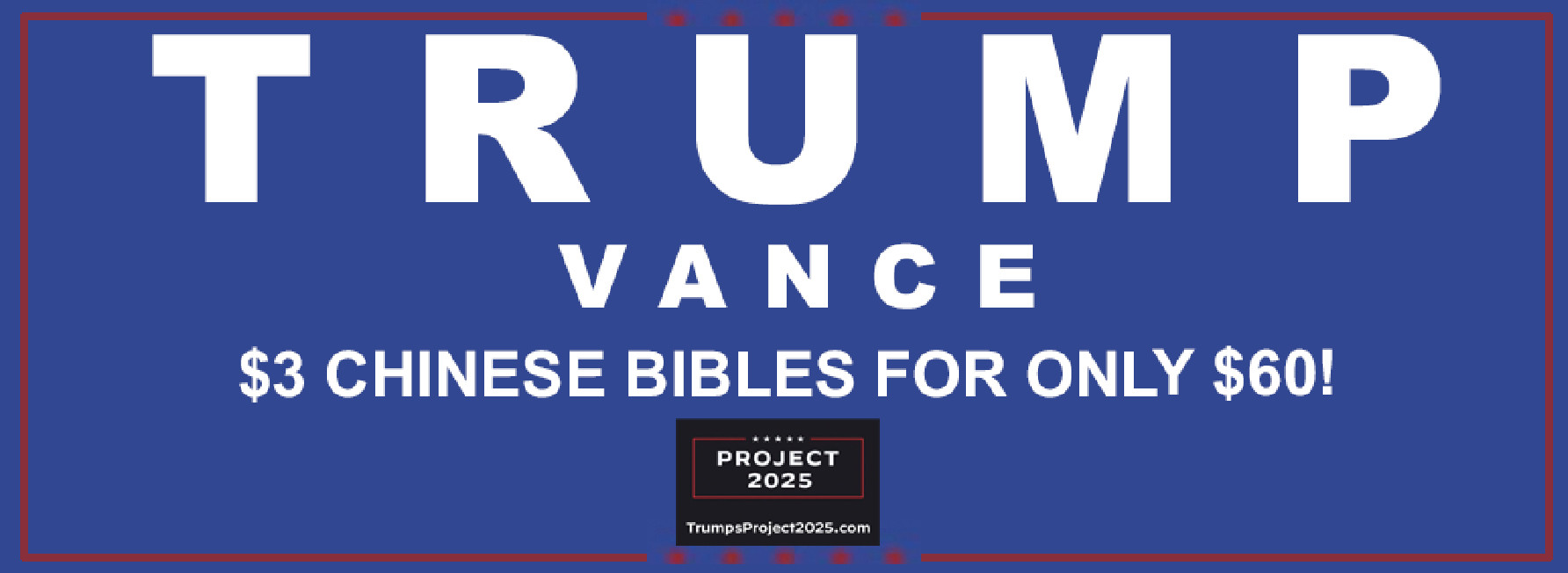 TRUMP/VANCE campaign banner with text:
"$3 CHINESE BIBLES FOR ONLY 460!"

Inserted logo:
PROJECT 2025
TRUMPSPROJECT2025.COM