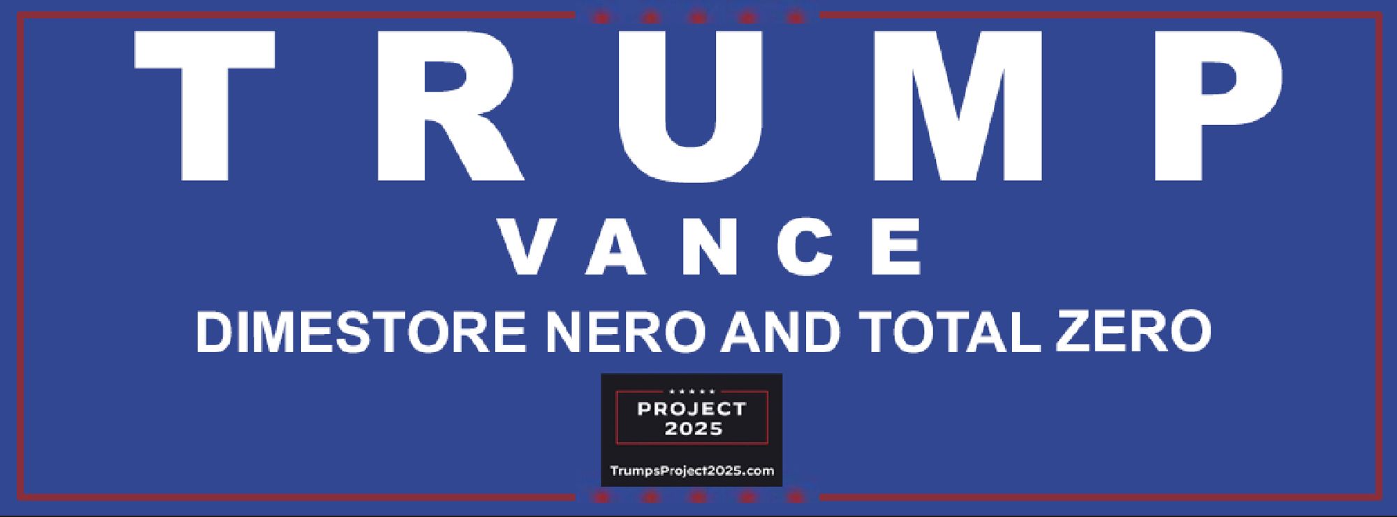 Campaign yard sign, blue background with white lettering, with caption:
"TRUMP
VANCE
DIMESTORE NERO AND TOTAL ZERO"

Along with white on black logo:
PROJECT
2025
TrumpsProject2025.com