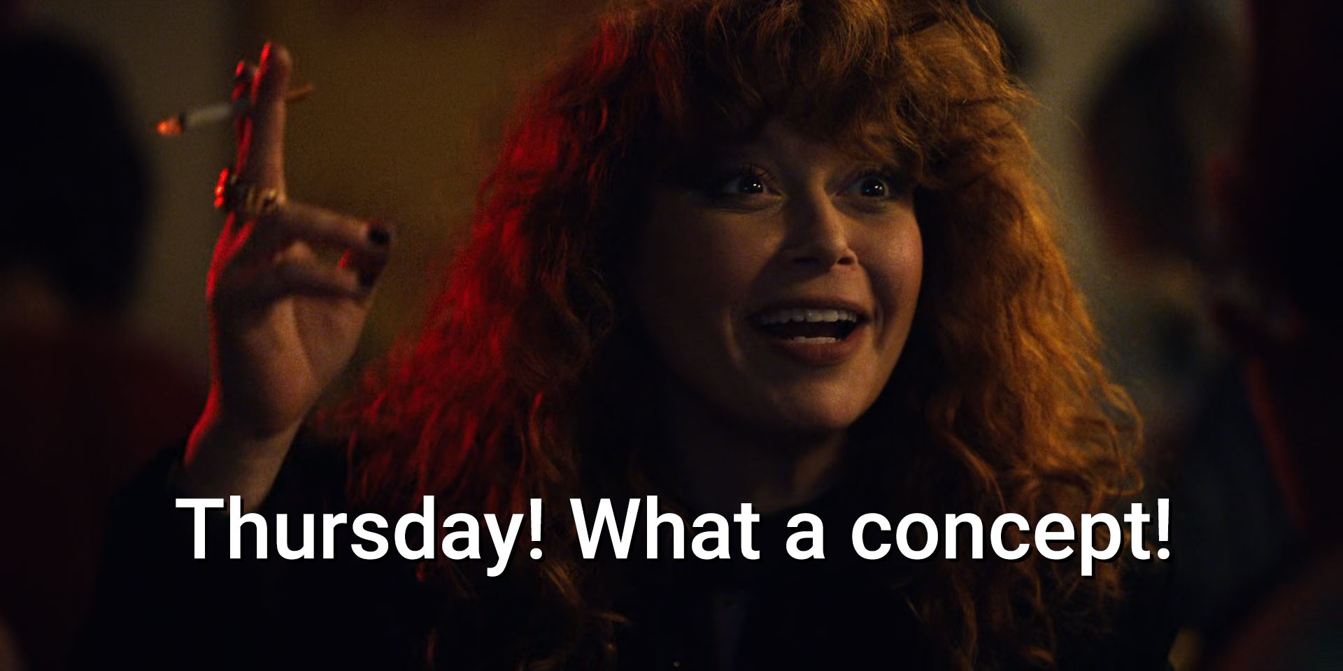 Nadia from the Russian Doll series on Netflix remarking: Thursday! What a concept!