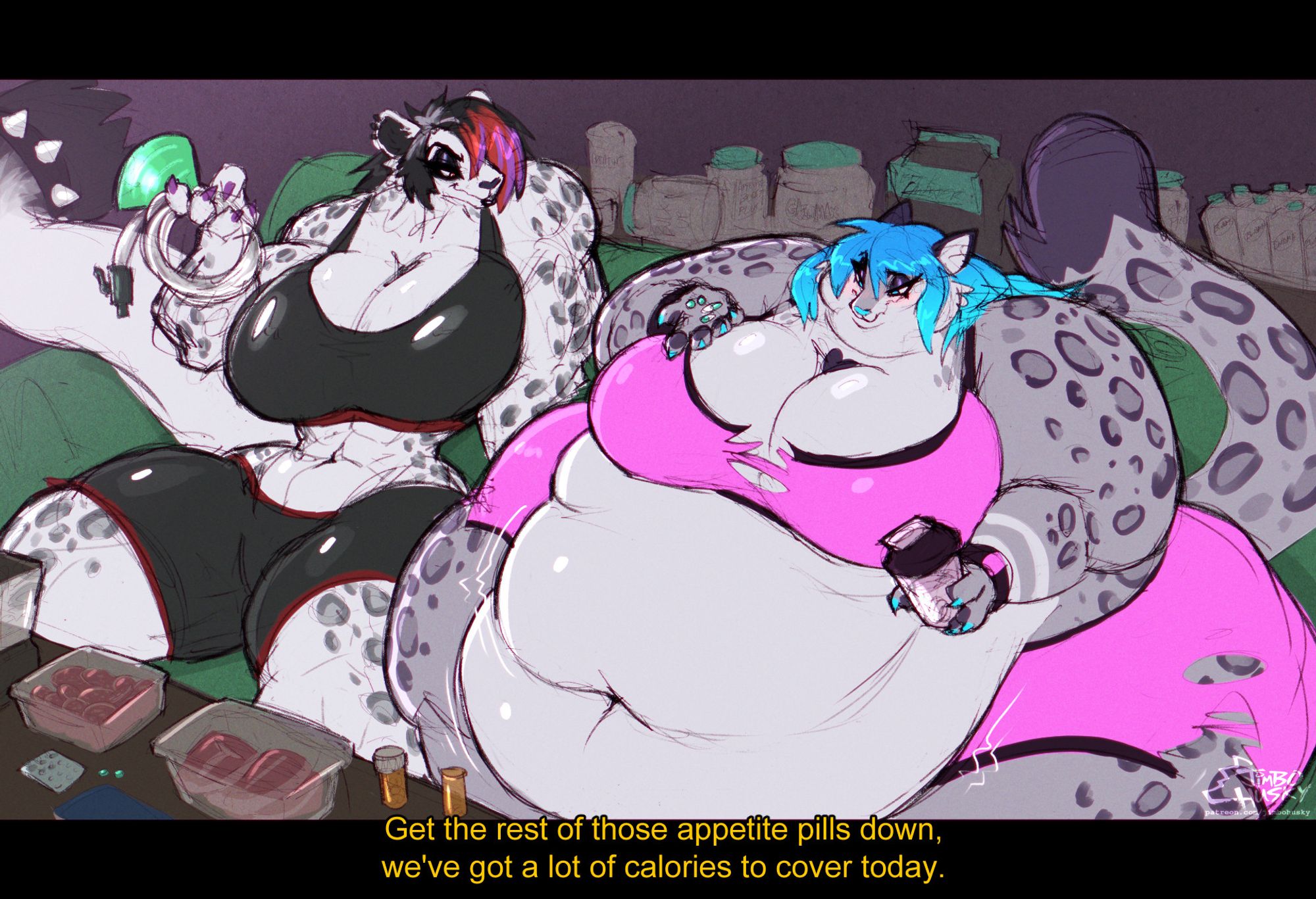 Loosely colored sketch of two snow leopards sitting on a couch, the one on the left very busty and muscular, and the one on the right massively fat, tearing out of her outgrown gym bra and shorts. The table behind them is covered in tubs of protein powder and bulking supplements, while the coffee table in front of them has bottles and blister packs of pills, and meal prepped containers of meat next to a blender. The athletic snep holds a funnel tube in her hand and leans in playfully toward the bigger snep, who grimaces and blushes as she holds a handful of pills and a shaker bottle. Caption: "Get the rest of those appetite pills down, we've got a lot of calories to cover today."