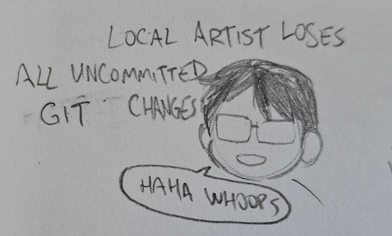 a pencil sketch of my smiling face saying "haha whoops" labeled "local artist loses all uncommitted git changes"