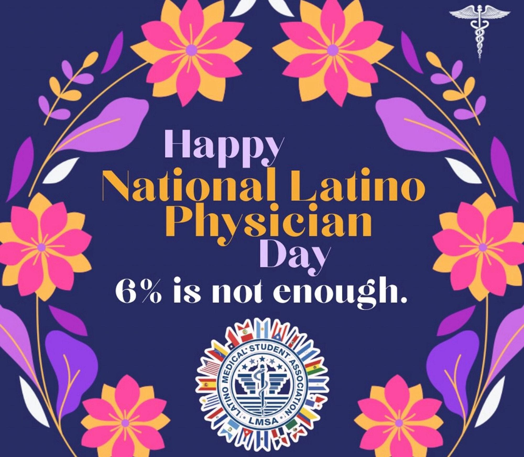 Picture with a wreath of flowers with the Latino Medical Student Association Logo, with the words “Happy National Latino Physician Day - 6% is not enough”