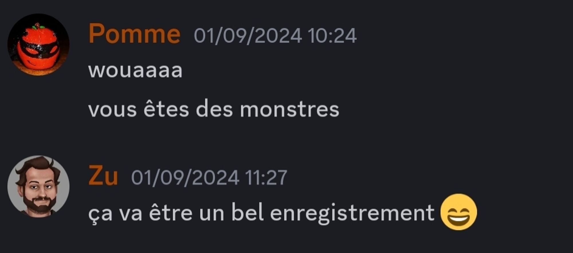 Extrait d'une discussion.

Pomme dit Vous êtes des monstres 
Zu dit ça va être un bel enregistrement