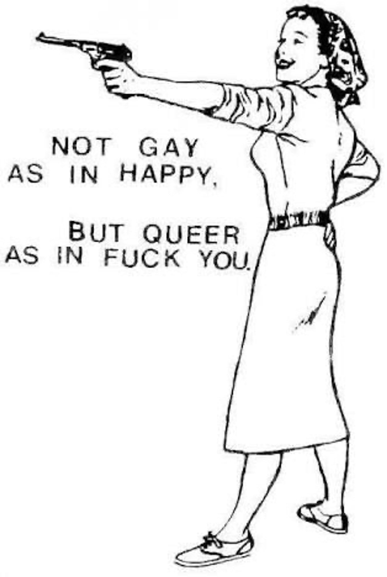 Black and white picture of a woman wearing Rosie the Riveter clothing and pointing a gun while smiling. The text says not gay as in happy, but queer as in fuck you. 