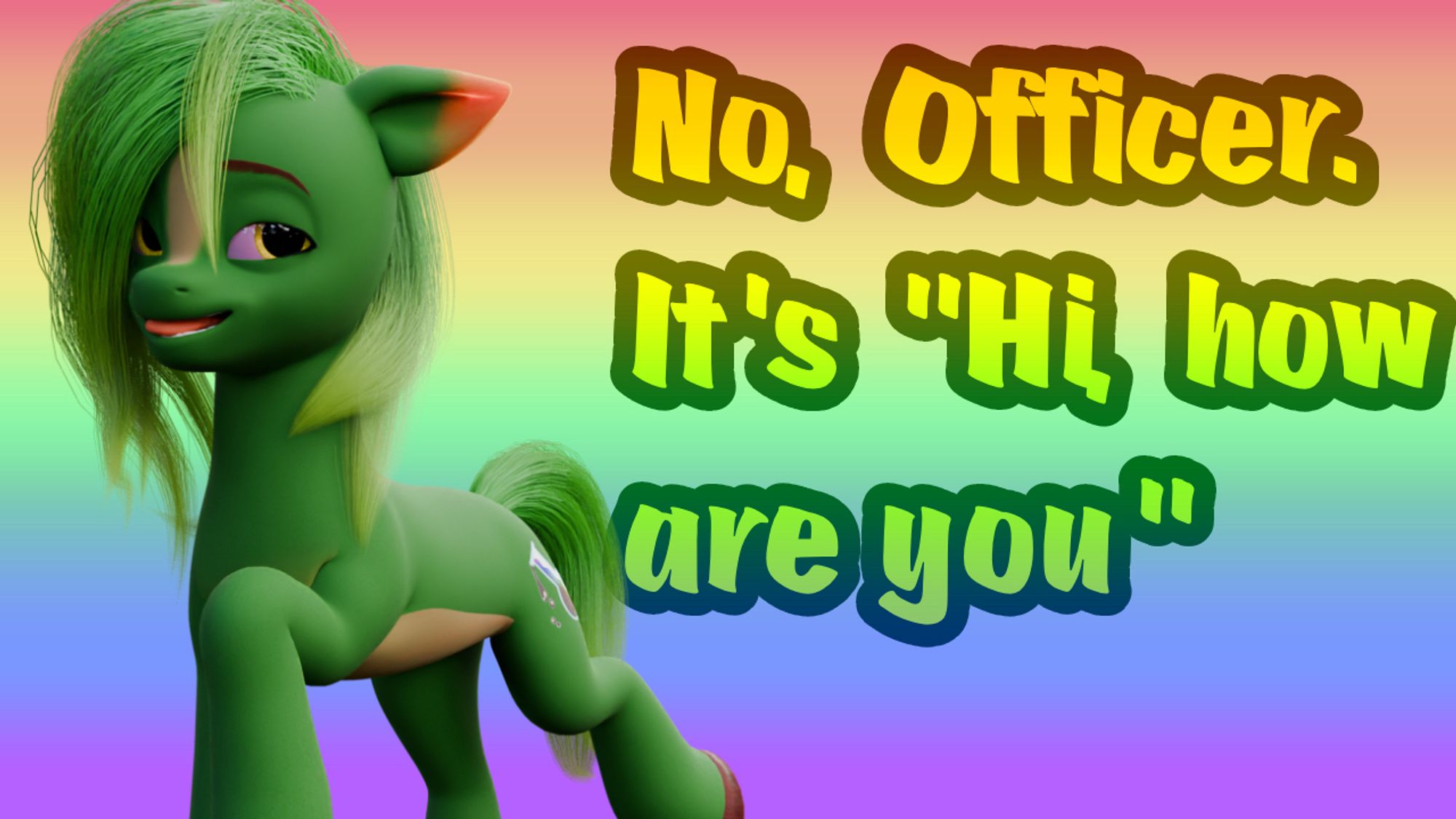 A g5 render of my pony Sour Diesel, red-eyed, with the text “No officer, it’s ‘hi how are you’”