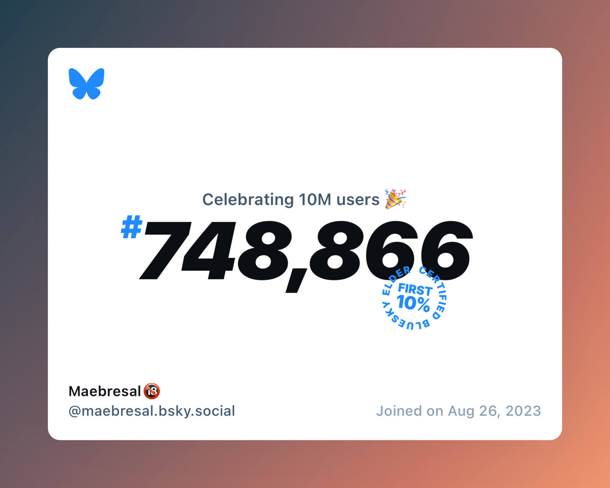 A virtual certificate with text "Celebrating 10M users on Bluesky, #748,866, Maebresal🔞 ‪@maebresal.bsky.social‬, joined on Aug 26, 2023"