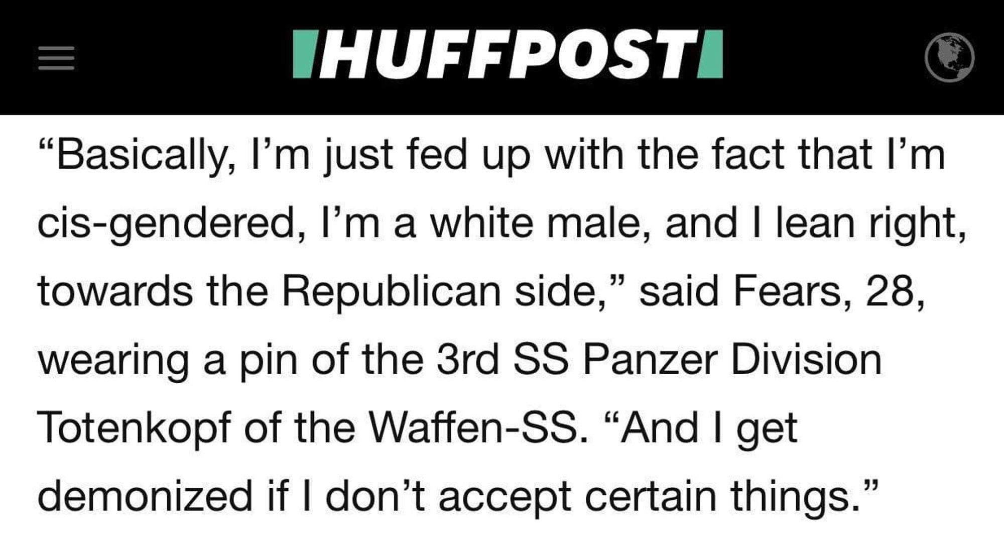 “Basically, I’m just fed up with the fact that I’m cis-gendered, I’m a white male, and I lean right, towards the Republican side,” said Fears, 28, wearing a pin of the 3rd SS Panzer Division Totenkopf of the Waffen-SS. “And I get demonized if I don’t accept certain things.”