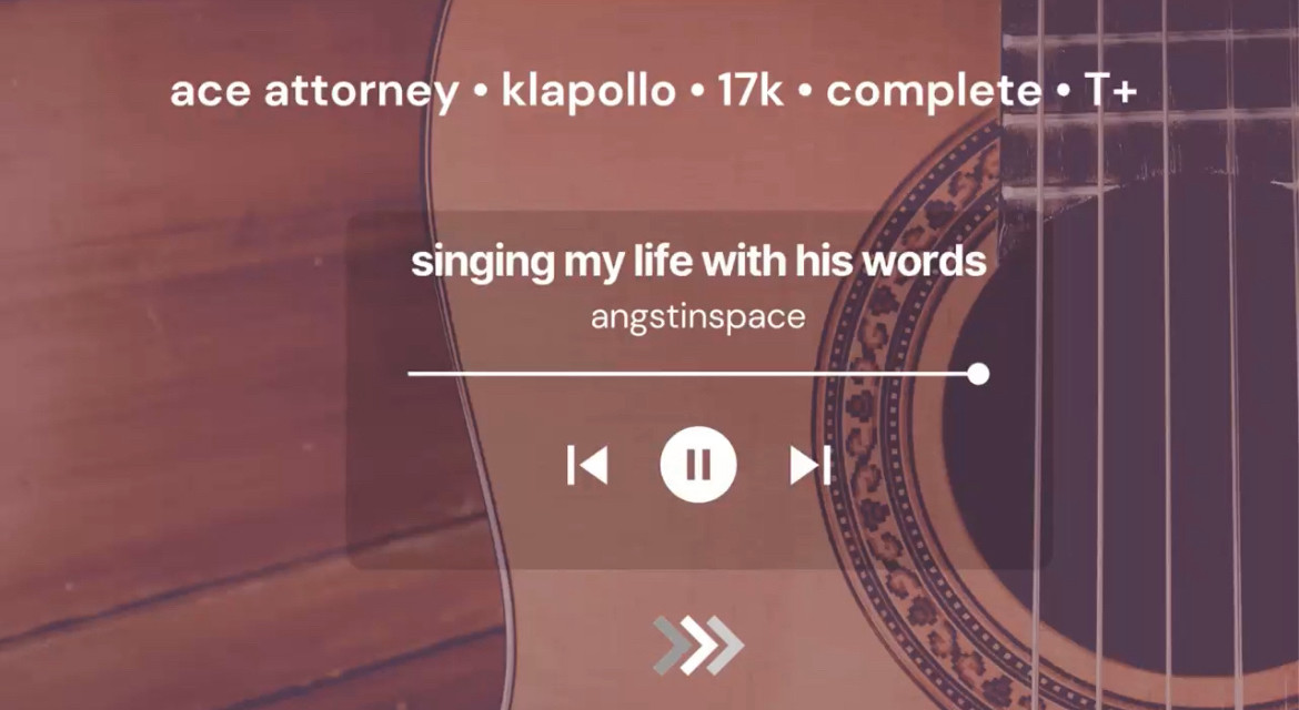 A close-up of a guitar with an overlay that looks like a phone lockscreen with the title of the fic as the name of the song playing. The top of the screen says: ace attorney, klapollo, 17k, complete, T+