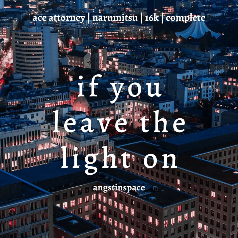 Photo of a city from above at night. There is white text over the middle of the image with the title of the fic, “if you leave the light on.” The top of the image says: ace attorney, narumitsu, 16k, complete.