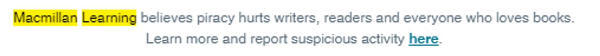 Screenshot from the footer of the same email that reads: "Macmillan Learning believes piracy hurts writers, readers and everyone who loves books.
Learn more and report suspicious activity here."