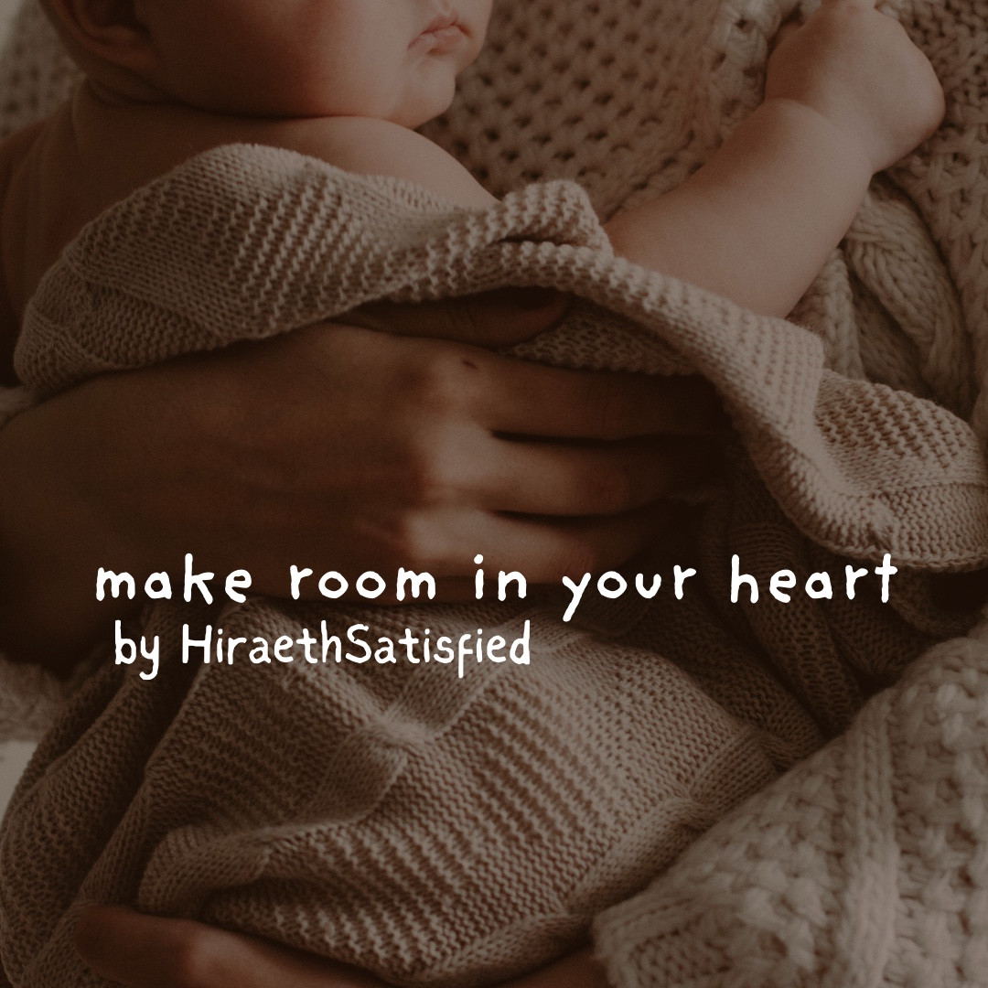 Photo of a person in a sweater holding a baby. Title reads “make room in your heart” by Hiraeth Satisfied.