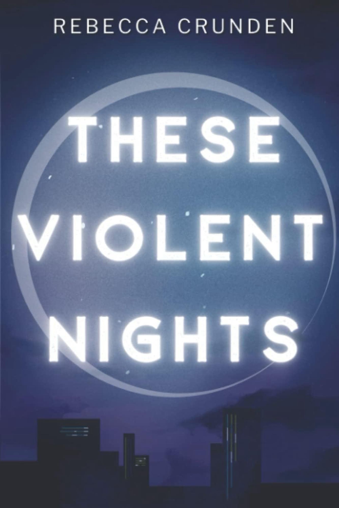 these violent nights by rebecca crunden paperback cover; image shows a dark city scape, the font of the title is encircled by a glowing outline of the moon