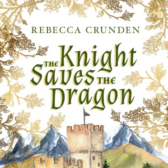 Cover for The Knight Saves the Dragon by Rebecca Crunden; background is a water colour type picture of a castle with trees and mountains behind, leaves surround the edges