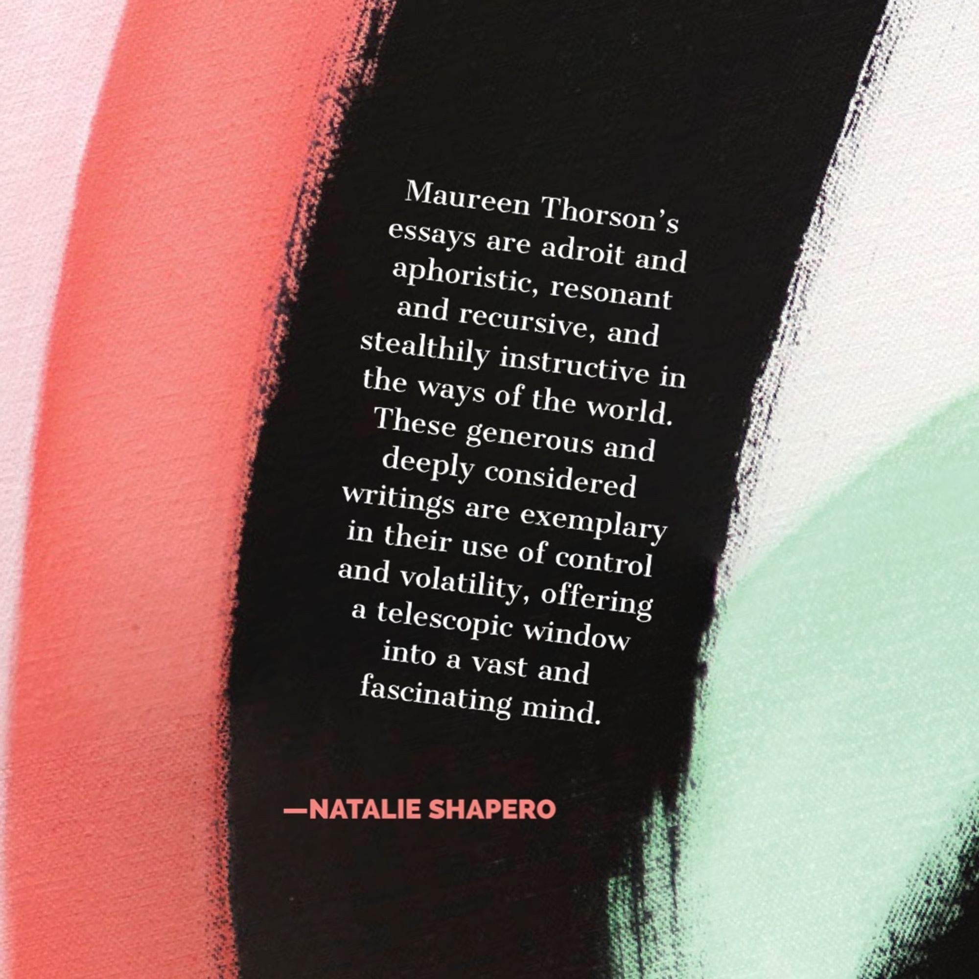 Natalie Shapero’s blurb for On Dreams by Maureen Thorson, which says, in part, “Thorson’s essays are adroit and aphoristic, resonant and recursive, and stealthily instructive in the ways of the world. …[A] telescopic window into a vast and fascinating mind.”