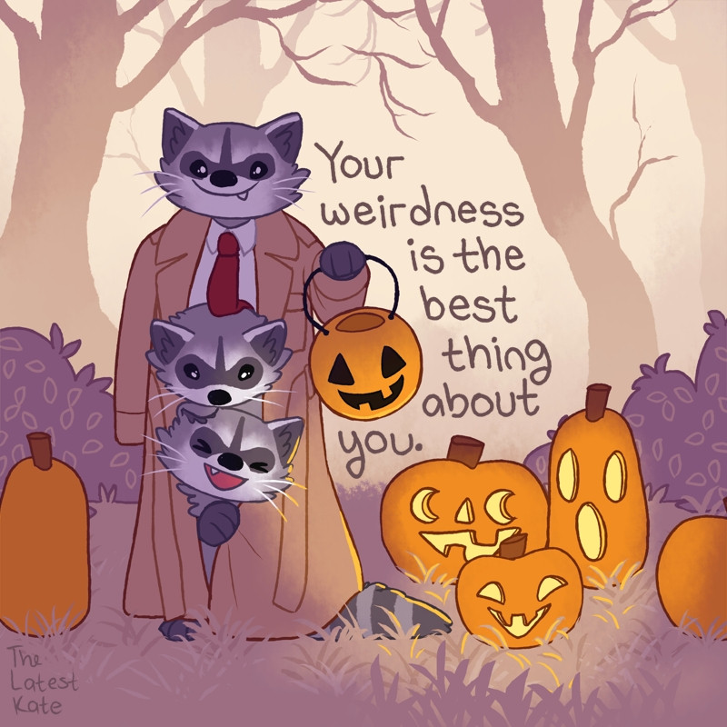 A drawing of three silly raccoons stacked up in a trench coat next to glowing jack o' lanterns. The caption reads, "Your weirdness is the best thing about you."