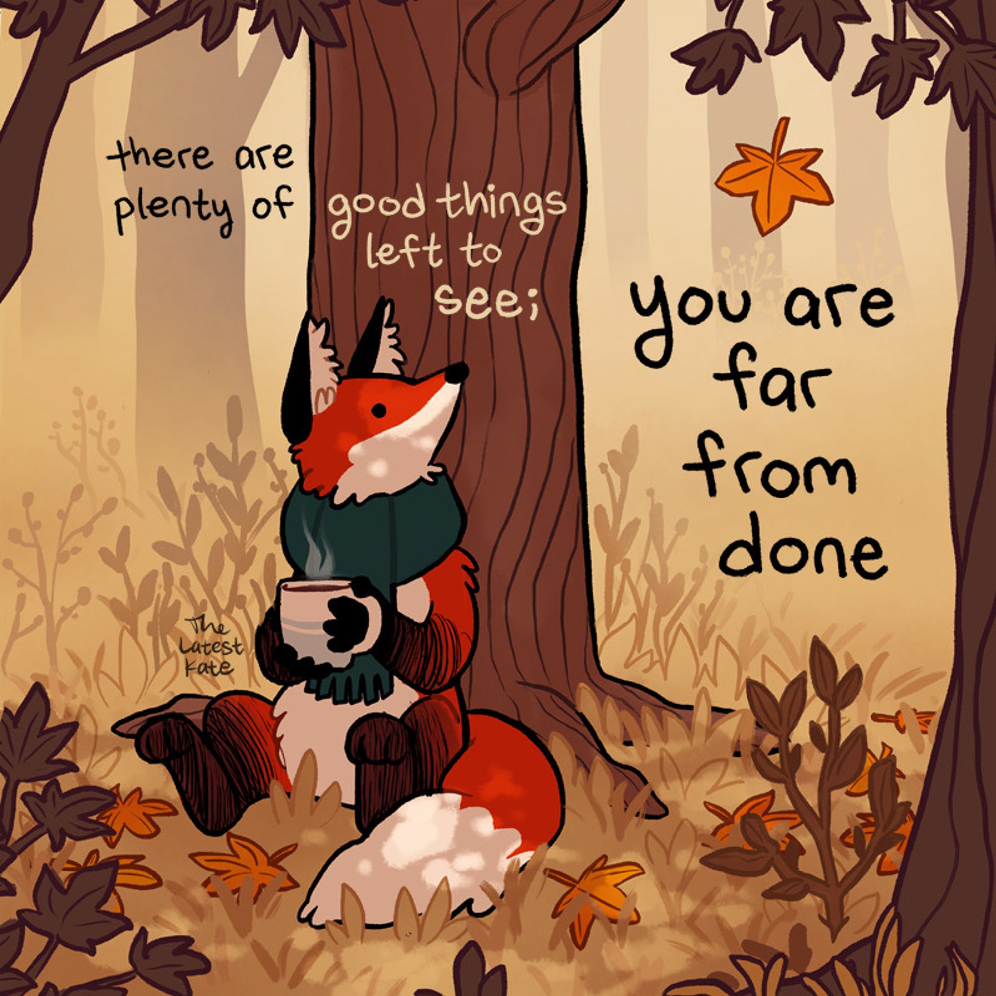 A drawing of a fox holding a mug of tea in a fall forest. The caption reads, "there are plenty of good things left to see; you are far from done"