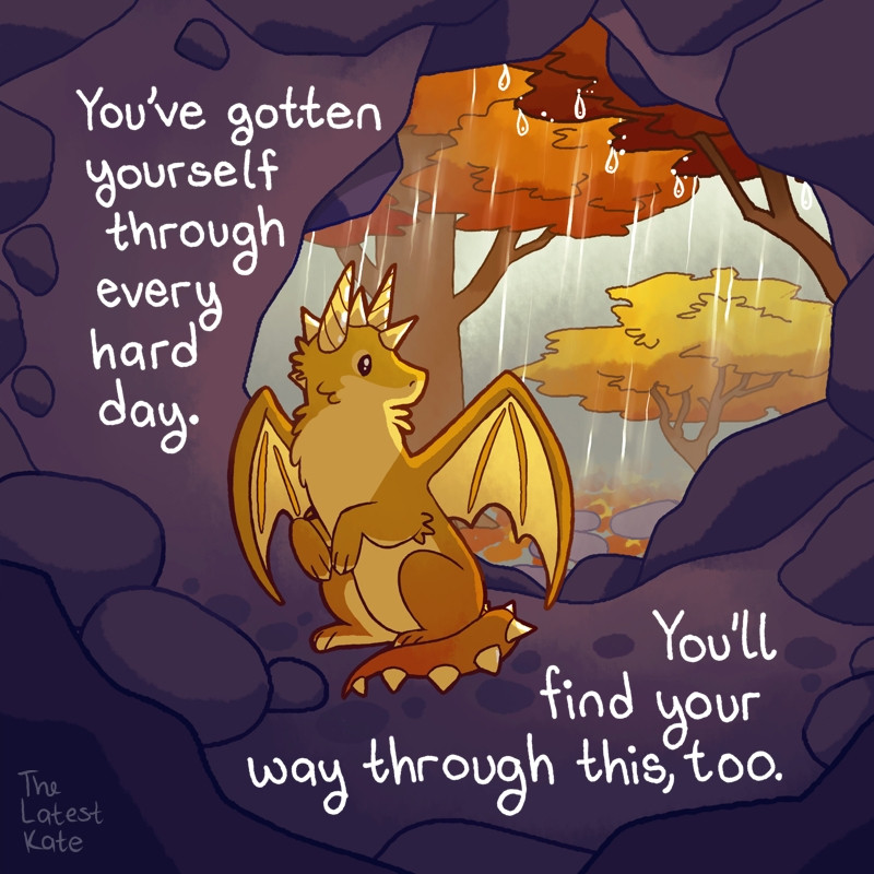 A drawing of a dragon in a cave looking out at the rain. The caption reads, "You've gotten yourself through every hard day. You'll find your way through this, too."