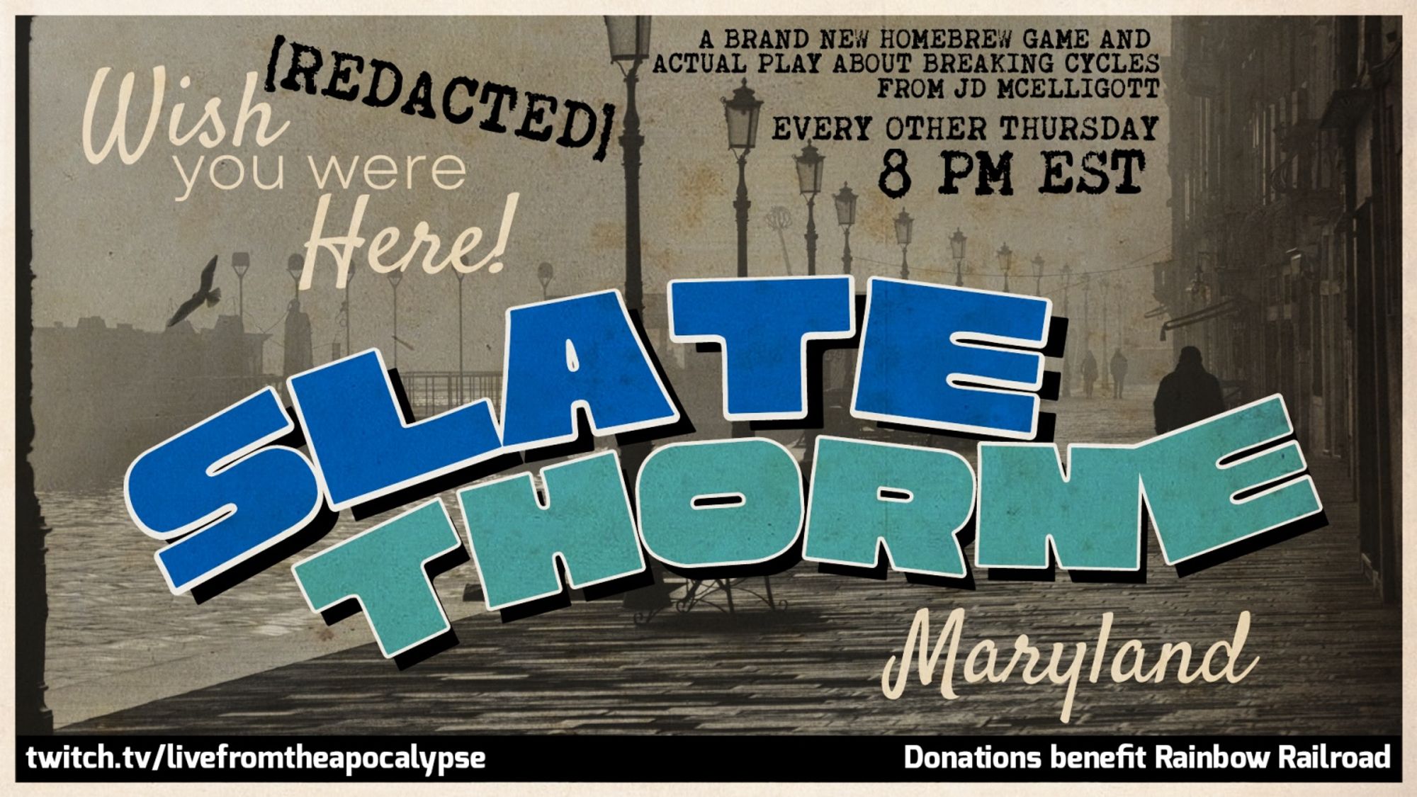 Promo for REDACTED, which is set up like a postcard that says, "Wish you were here!" and then "Slate Thorne, Maryland." It has the title of the game, the fact that this is a home-brew system made by JD, and that it streams every other Thursday at 8 PM EST. It also has the Twitch page for LFTA and the fact that donations benefit Rainbow Railroad.